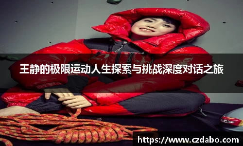 王静的极限运动人生探索与挑战深度对话之旅