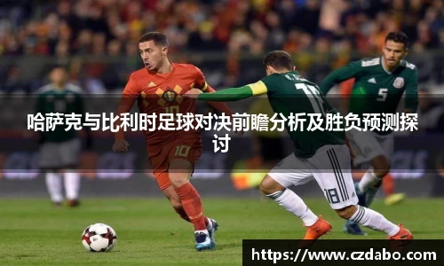 哈萨克与比利时足球对决前瞻分析及胜负预测探讨